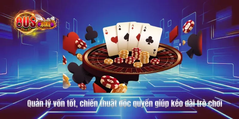Quản lý vốn tốt, chiến thuật độc quyền giúp kéo dài trò chơi
