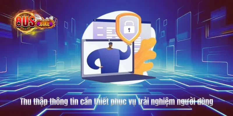 Thu thập thông tin cần thiết phục vụ trải nghiệm người dùng